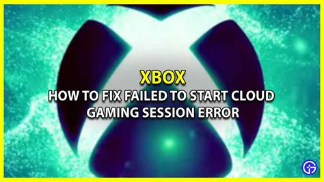 Failed to start cloud gaming session, unable to communicate with .